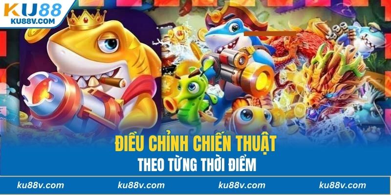 Điều chỉnh chiến thuật theo từng thời điểm
