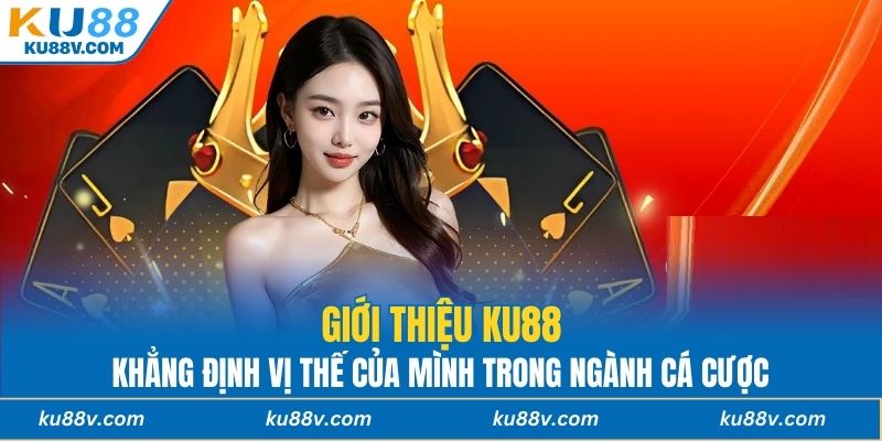 Giới thiệu Ku88 khẳng định vị thế của mình trong ngành cá cược