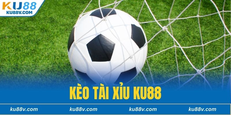 Kèo Tài Xỉu KU88