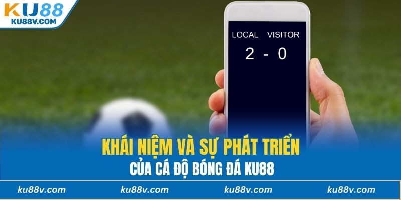 Khái niệm và sự phát triển của cá độ bóng đá KU88