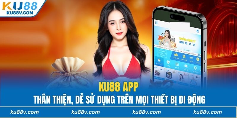 KU88 app thân thiện, dễ sử dụng trên mọi thiết bị di động