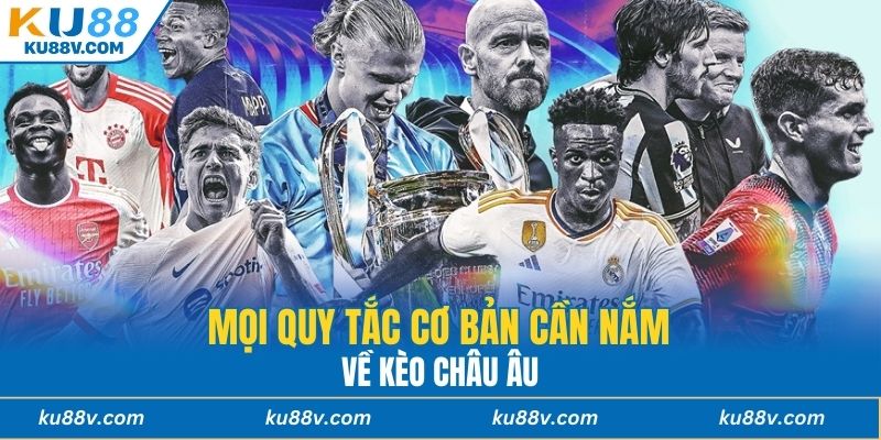 Mọi quy tắc cơ bản cần nắm về kèo châu Âu
