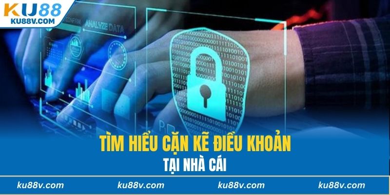 Tìm hiểu cặn kẽ điều khoản tại nhà cái