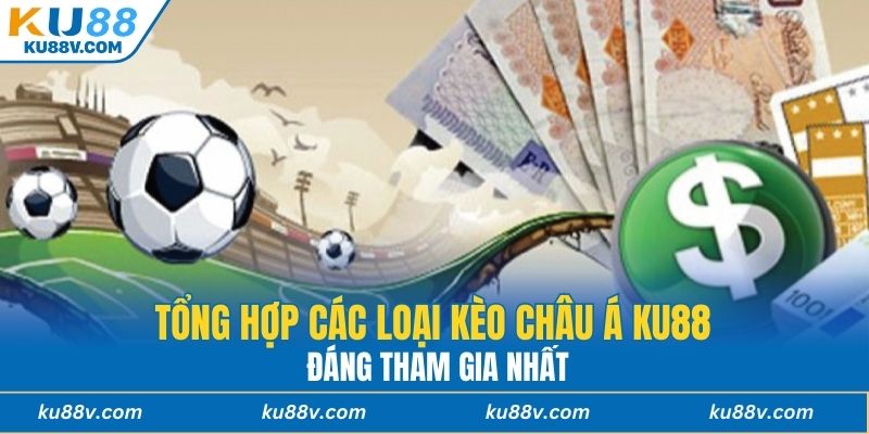 Tổng hợp các loại kèo châu Á KU88 đáng tham gia nhất