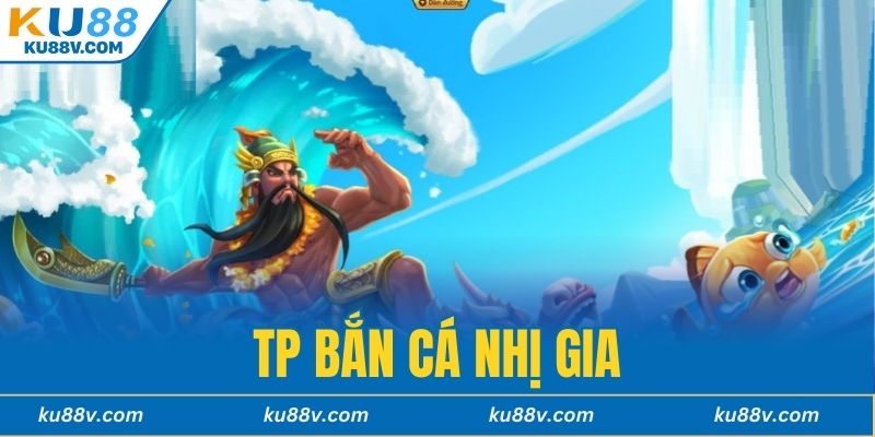 TP Bắn Cá Nhị Gia