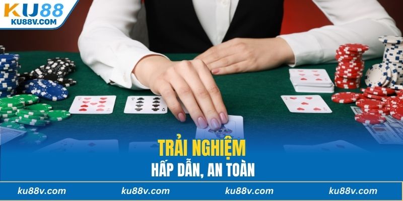 Trải nghiệm hấp dẫn, an toàn