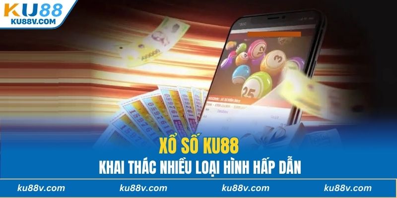 Xổ số KU88 khai thác nhiều loại hình hấp dẫn